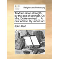 Trodden Down Strength, by the God of Strength. Or, Mrs. Drake Revived. ... a New Edition. by John Hart.