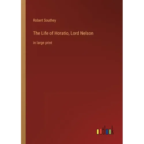 The Life of Horatio, Lord Nelson: in large print
