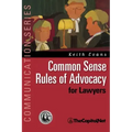 Common Sense Rules of Advocacy for Lawyers: A Practical Guide for Anyone Who Wants to Be a Better Advocate