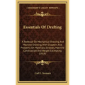 Essentials of Drafting: A Textbook on Mechanical Drawing and Machine Drawing, with Chapters and Problems on Materials, Stresses, Machine Const