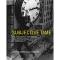 Subjective Time: The Philosophy, Psychology, and Neuroscience of Temporality
