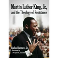 Martin Luther King, Jr., and the Theology of Resistance