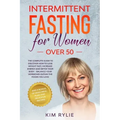 Intermittent fasting for women over 50: The Complete Guide to Discover How to Lose Weight Fast, Increase Energy and Detox your Body. And a BONUS of We