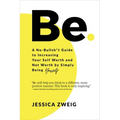 Be: A No-Bullsh*t Guide to Increasing Your Self Worth and Net Worth by Simply Being Yourself