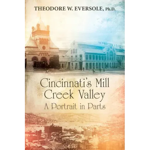 Cincinnati's Mill Creek Valley: A Portrait in Parts