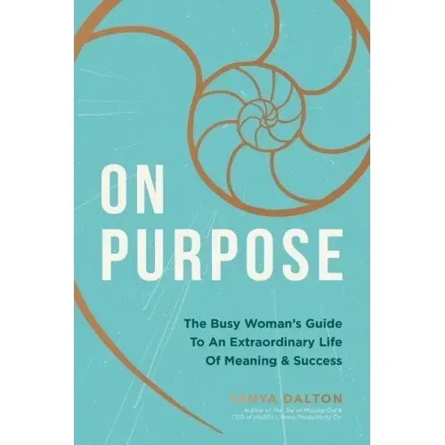 On Purpose: The Busy Woman's Guide to an Extraordinary Life of Meaning and Success