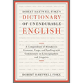 Robert Hartwell Fiske's Dictionary of Unendurable English: A Compendium of Mistakes in Grammar, Usage, and Spelling with Commentary on Lexicographers