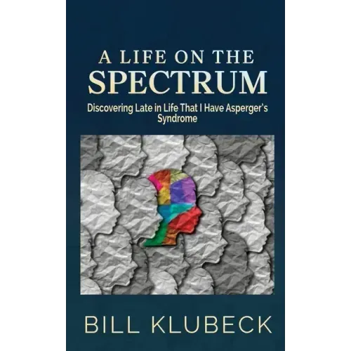 A Life on the Spectrum: Discovering Late in Life that I Have Asperger's Syndrome