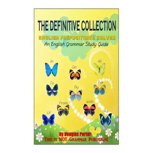 The Definitive Collection: English Prepositions Solved: An English Grammar Study Guide
