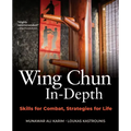 Wing Chun In-Depth: Skills for Combat, Strategies for Life