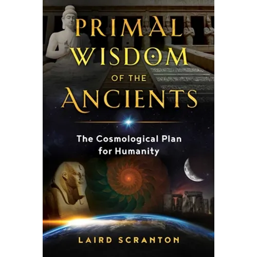Primal Wisdom of the Ancients: The Cosmological Plan for Humanity