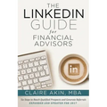 The LinkedIn Guide for Financial Advisors: Six Steps to Identify Qualified Prospects and Generate Referrals
