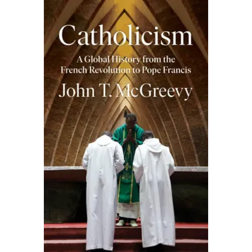Catholicism: A Global History from the French Revolution to Pope Francis