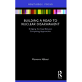 Building a Road to Nuclear Disarmament: Bridging the Gap Between Competing Approaches