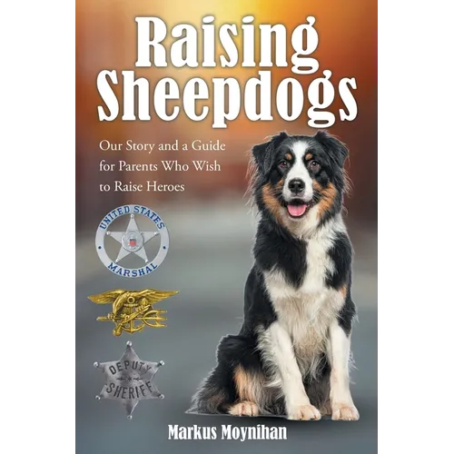 Raising Sheepdogs: Our Story and a Guide for Parents Who Wish to Raise Heroes