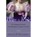 Born to Rule: Five Reigning Consorts, Granddaughters of Queen Victoria