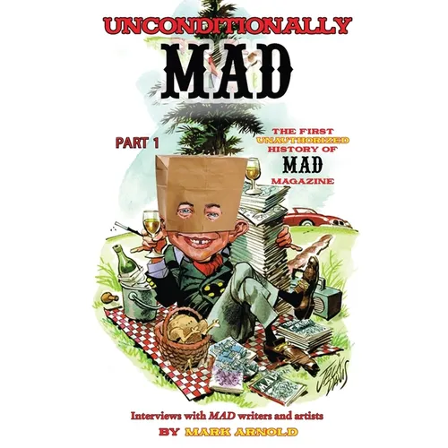 Unconditionally Mad, Part 1 - The First Unauthorized History of Mad Magazine (hardback)