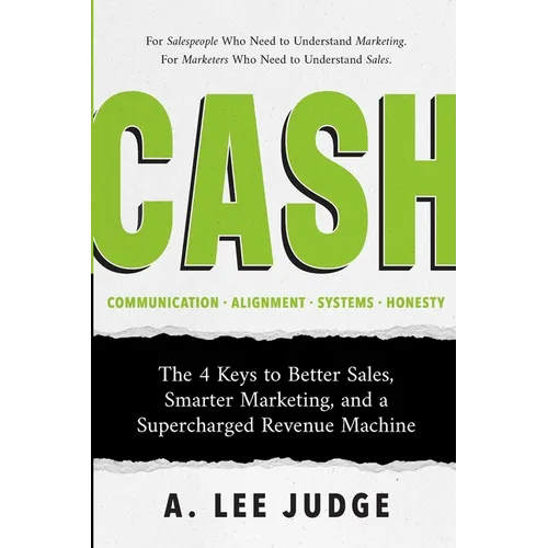 Cash: The 4 Keys to Better Sales, Smarter Marketing, and a Supercharged Revenue Machine