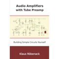 Audio Amplifiers with Tube Preamp: Building Simple Circuits Yourself