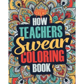 How Teachers Swear Coloring Book: A Funny, Irreverent, Clean Swear Word Teacher Coloring Book Gift Idea