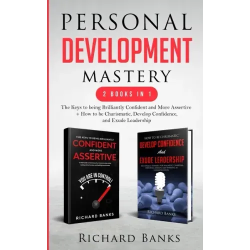 Personal Development Mastery 2 Books in 1: The Keys to being Brilliantly Confident and More Assertive + How to be Charismatic, Develop Confidence, and