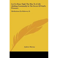 Let Us Draw Nigh! the Way to a Life Abiding Continually in the Secret of God's Presence: Meditations on Hebrews 10:19-25 (1895)
