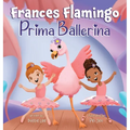 Frances Flamingo: A Children's Picture Book About Dance, Friendship, and Kindness for Kids Ages 4-8