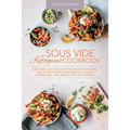 Sous Vide Ketogenic Cookbook: Low-carb, High-fat, Satisfying Sous Vide Recipes. The Ultimate Keto Cookbook to fix Your Metabolism, Lose Weight and Sta