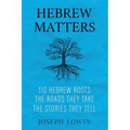 Hebrew Matters: 110 Hebrew Roots; the Roads They Take; the Stories They Tell