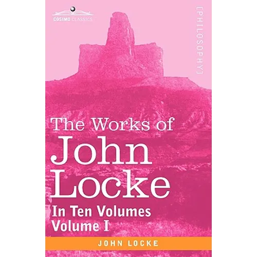 The Works of John Locke, in Ten Volumes - Vol. I