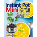 Instant Pot(R) Mini Cooking for Two: Beginners Guide with Fast and Tasty Recipes for Your 3-Quart Electric Pressure Cooker: A Cookbook for Instant Pot