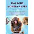 Macaque Monkey as Pet: A Complete Guide to Their Habitat, Care, Diet, Ownership, Behavior, Intelligence, Breeding and Many More