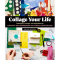 Collage Your Life: Techniques, Prompts, and Inspiration for Creative Self-Expression and Visual Storytelling
