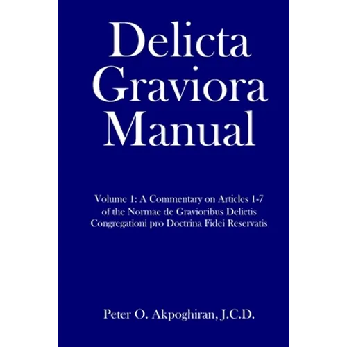 Delicta Graviora Manual: Volume 1: A Commentary on Articles 1-7 of the Normae de Gravioribus Delictis Congregationi pro Doctrina Fidei Reservat