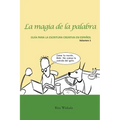 La magia de la palabra. Volumen 1: Guía para la escritura creativa en español.