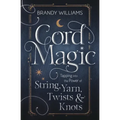 Cord Magic: Tapping Into the Power of String, Yarn, Twists & Knots