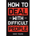How to Deal With Difficult People: Learn to Get Along With People You Can't Stand, and Bring Out Their Best