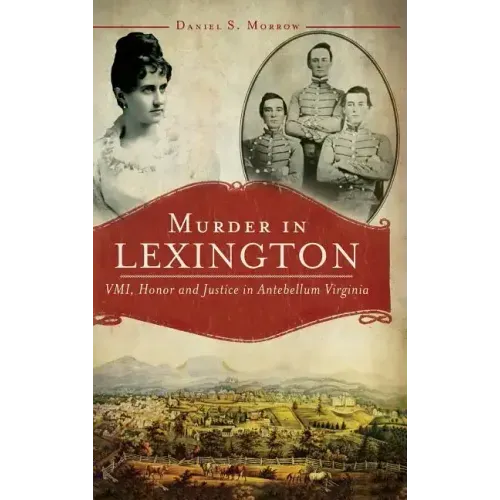 Murder in Lexington: VMI, Honor and Justice in Antebellum Virginia