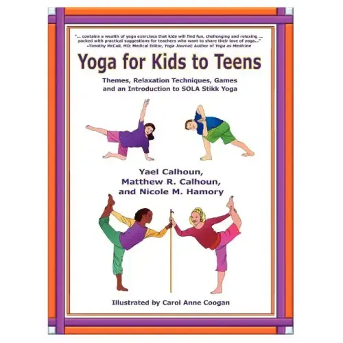 Yoga for Kids to Teens: Themes, Relaxation Techniques, Games and an Introduction to SOLA Stikk Yoga
