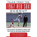 Tales from the 1967 Red Sox Dugout: A Collection of the Greatest Stories Ever Told from the Impossible Dream Season