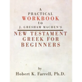 Practical Workbook to J. Gresham Machen's New Testament Greek for Beginners