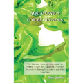 Aquaponics for Beginners: The Ultimate Step-by-Step Guide to Building Your Own Aquaponics Garden System to Raising Vegetables and Fish Together