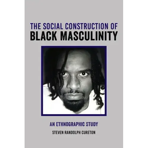 The Social Construction of Black Masculinity: An Ethnographic Study
