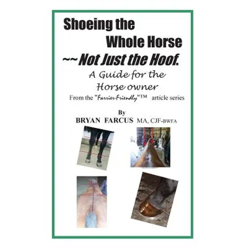 Shoeing the Whole Horse, Not just the Hoof: A guide for the horse owner