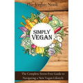 Simply Vegan: The Complete Stress-Free Guide to Navigating a New Vegan Lifestyle
