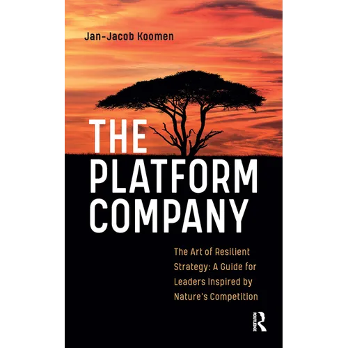 The Platform Company: The Art of Resilient Strategy: A Guide for Leaders Inspired by Nature's Competition