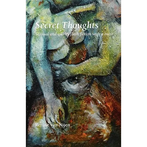 Secret Thoughts: Sensual and Quirky Flash Fiction with a Twist