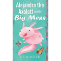 Alejandra the Axolotl and the Big Mess