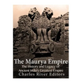 The Maurya Empire: The History and Legacy of Ancient India's Greatest Empire