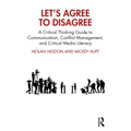 Let's Agree to Disagree: A Critical Thinking Guide to Communication, Conflict Management, and Critical Media Literacy